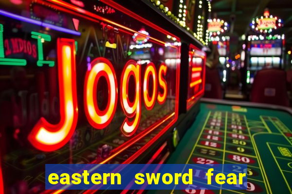 eastern sword fear and hunger